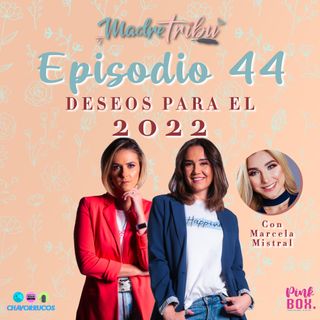 Ep 44 Deseos para el 2022 con Marcela Mistral
