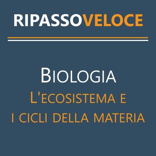 Biologia - L’ecosistema e i cicli della materia