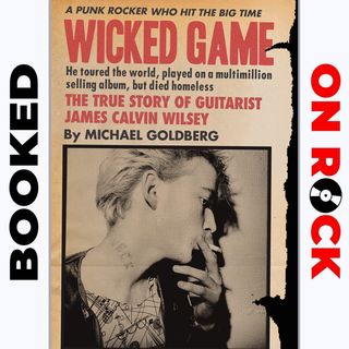 Episode 67 | Michael Goldberg ["Wicked Game: The True Story of Guitarist James Calvin Wilsey"]