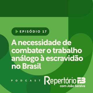 Repertório FB 017 - A necessidade de combater o trabalho análogo à escravidão no Brasil