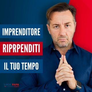 Imprenditore, perché ti MANCA IL TEMPO