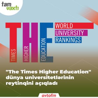 "The Times Higher Education" dünya universitetlərinin reytinqini açıqladı | Tam vaxtı #154