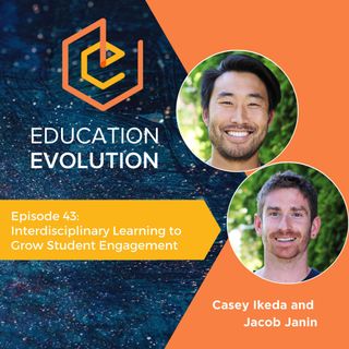 43. Interdisciplinary Learning to Grow Student Engagement with Casey Ikeda and Jacob Janin