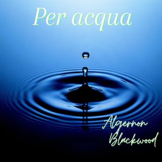Per Acqua - Algernon Blackwood