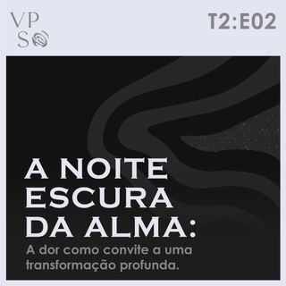 #02 - A noite escura da alma: A dor como convite a uma transformação profunda