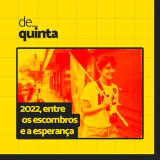 De Quinta ep.95: 2022, entre os escombros e a esperança