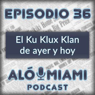Aló Miami - Ep. 36 - El Ku Klux Klan de ayer y hoy