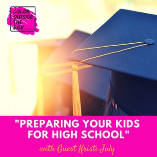 Preparing your Kids for High School and College with Guest Kristi July