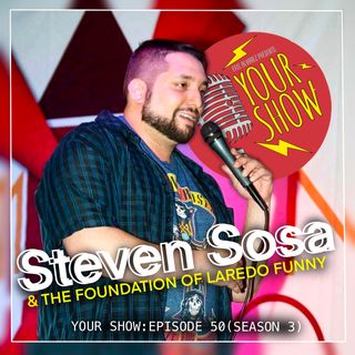Your Show Episode 50 - Steven Sosa and The Foundation of Laredo Funny