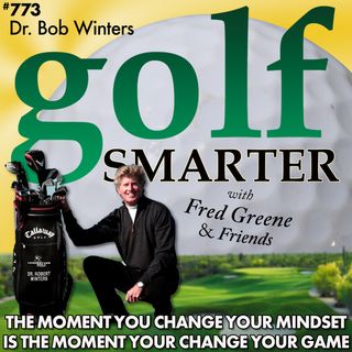 The Moment You Change Your Mindset is the Moment You Change Your Golf Game! Featured guest: Dr. Robert K Winters