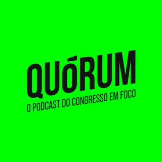 Quórum - O podcast do Congresso em Foco