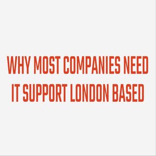 Why Most Companies Need IT Support London Based