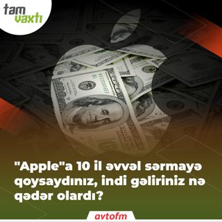 "Apple"a 10 il əvvəl sərmayə qoysaydınız, indi gəliriniz nə qədər olardı? | Tam vaxtı #143
