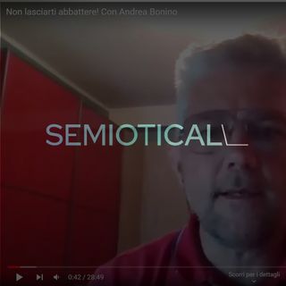 Semioticall - Non lasciarti abbattere! con Andrea Bonino