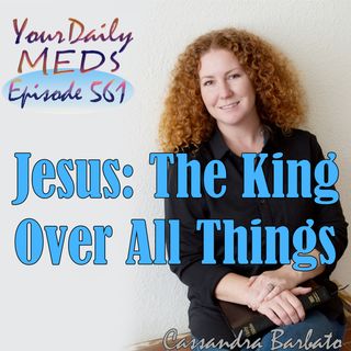 Episode 561 - Jesus: The King Over All Things - John 11:38-44