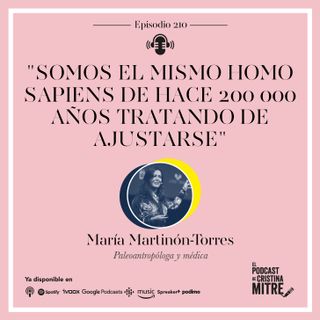 "Somos el mismo Homo sapiens de hace 200 000 años tratando de ajustarse", con María Martinón-Torres. Episodio 210