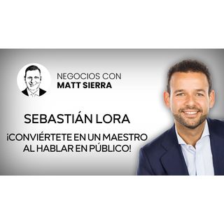 Cómo hablar para que SEAMOS ESCUCHADOS  Sebastián Lora  [Negocios con Matt Sierra-Business 2.0]