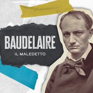 Ep. 5 - Baudelaire, il maledetto