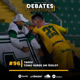 Debates Esportivos #96 | Tadeu: como surge um ídolo?