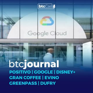 Positivo, Google, Disney+, Gran Coffee, Evino, Greenpass e Dufry | BTC Journal 10/03/22