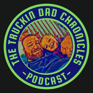 The Truckin Dad Chronicles Ep 21