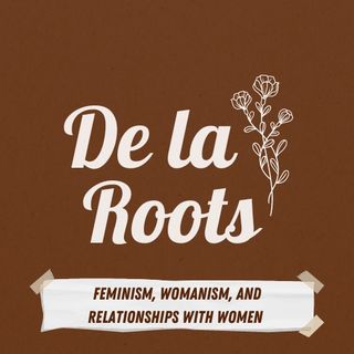 Episode 2: Feminism, Womanism, and Relationships with Women