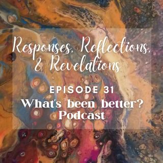 Ep. 31: Responses, Reflections, and Revelations