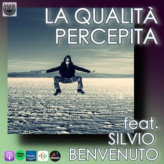 LA QUALITÀ PERCEPITA feat. SILVIO BENVENUTO - PUNTATA 33 ST.02