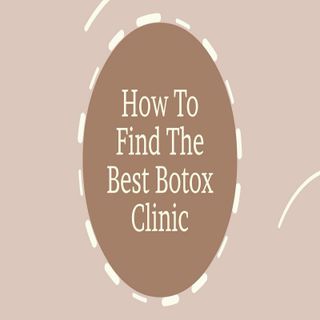 How To Find The Best Botox Clinic