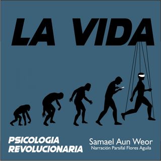 LA VIDA - Psicología Revolucionaria - Samael Aun Weor - Audiolibro Capítulo 6
