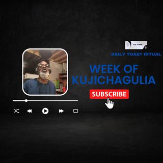 Daily Toast Ritual - Kujichagulia Week 121922-6