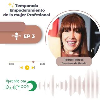 T4 EP3 Empoderamiento de la mujer profesional con Raquel Torres