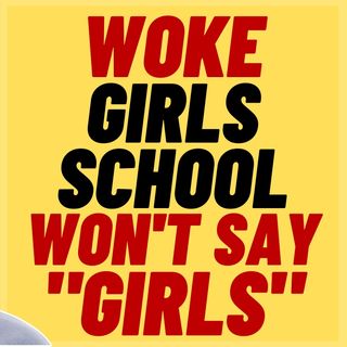 WOKE Girls School Won't Call Girls "Girls"