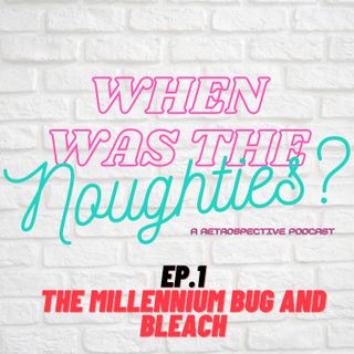 When Was the 00s - Ep.1 - Millennium Bugs and Bleach
