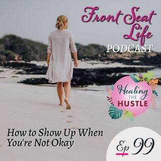 99. How to Show Up When You Are Not Okay: Healing the Hustle