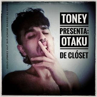 Toney presenta: OTAKU DE CLÓSET