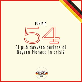 Puntata 54 - Si può davvero parlare di Bayern Monaco in crisi?