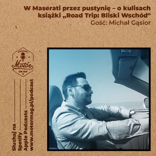 W Maserati przez pustynię – o kulisach książki „Road Trip: Bliski Wschód" | Michał Gąsior