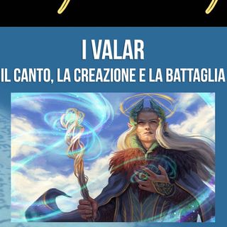 La Mitologia in Tolkien - I Valar: il Canto, la Creazione e la Battaglia