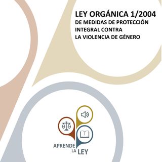 LEY ORGÁNICA 1/2004 DE MEDIDAS DE PROTECCIÓN INTEGRAL CONTRA LA VIOLENCIA DE GÉNERO