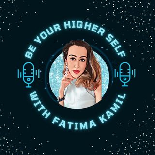 Episode 3 - Be Your Higher Self With Fatima Kamil