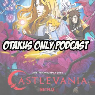 Otakus Only Podcast: Castlevania Season 4 Reaction and Review