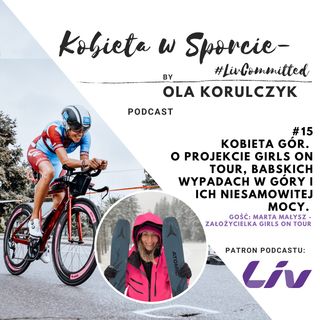 #15 - KOBIETA GÓR - projekt Girls On Tour, babskie wypady i jak być bezpiecznym w górach, Gość: Marta Małysz