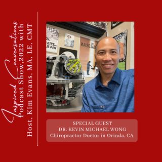 Episode #57: Dr. Kevin M. Wong, Chiropractor, Guest with Kim Evans, Host.