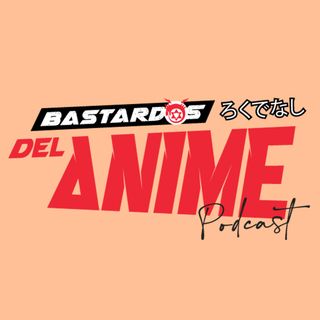 Bastardos del Anime Podcast