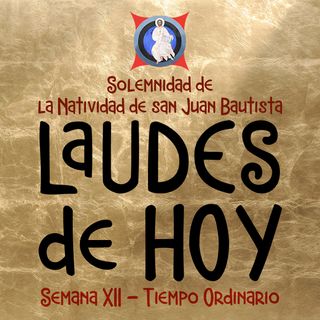 LAUDES DE HOY: ♱ SAN JUAN BAUTISTA ♱ 23 JUNIO ♱ Camino Neocatecumenal