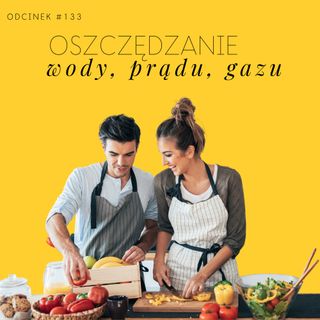 #133 Oszczędzanie wody, prądu i gazu