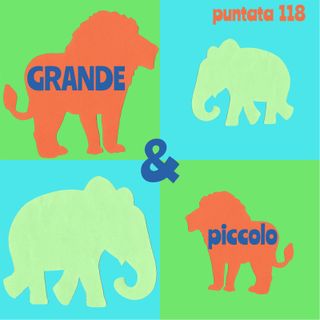 Puntata 118 - Grande & piccolo