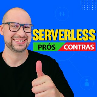 Será que serverless tem pontos negativos? E prós, quais são?