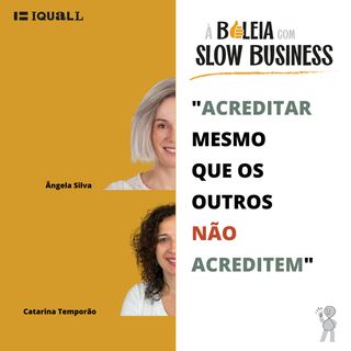 #22 Slow Business - Acredita mesmo que os outros não acreditem! - com Catarina Temporão